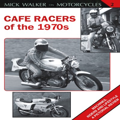 Mick Walker Cafe Racers Of The 1970s Machines Riders And Lifestyle A Pictorial Review 