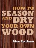 Alan Holtham How To Season And Dry Your Own Wood 