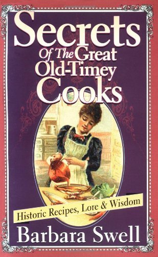 Barbara Swell Secrets Of The Great Old Timey Cooks Historic Recipes Lore & Wisdom 