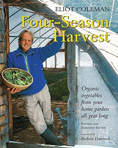 Eliot Coleman Four Season Harvest Organic Vegetables From Your Home Garden All Year Revised 