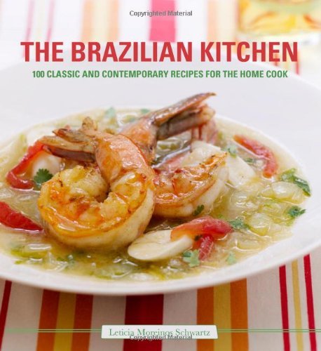 Leticia Schwartz Brazilian Kitchen The 100 Classic And Creative Recipes For The Home Coo 