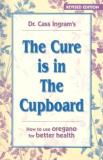 Cass Ingram The Cure Is In The Cupboard How To Use Wild Oregano For Better Health 0003 Edition;revised 