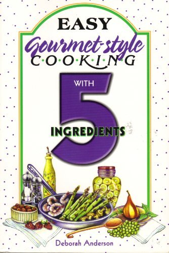 Deborah Anderson Easy Gourmet Style Cooking With 5 Ingredients 