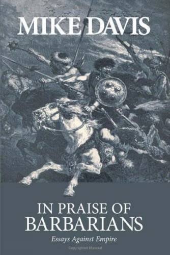 Mike Davis In Praise Of Barbarians Essays Against Empire 