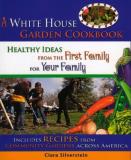 Clara Silverstein A White House Garden Cookbook Healthy Ideas From The First Family For Your Fami 