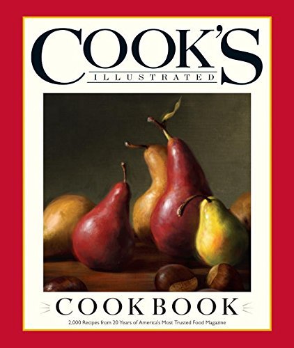 Cook's Illustrated Cook's Illustrated Cookbook 2 000 Recipes From 20 Years Of America's Most Tru 