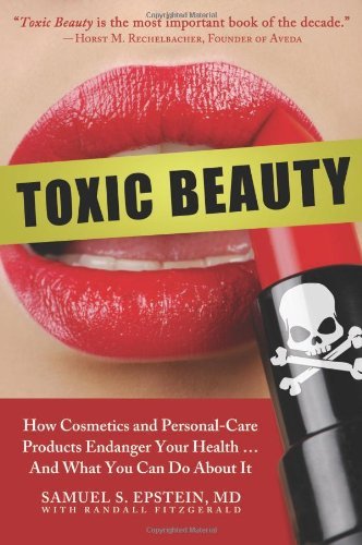 Samuel S. Epstein Toxic Beauty How Cosmetics And Personal Care Products Endanger 