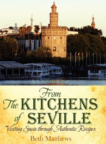 Beth Matthews From The Kitchens Of Seville Visiting Spain Through Authentic Recipes (revised 