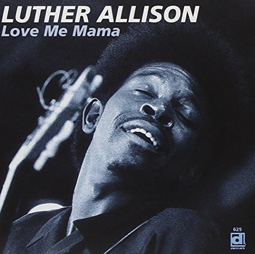 Luther Allison/Love Me Mama
