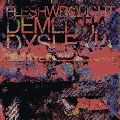 Fleshwrought/Dementia/Dyslexia
