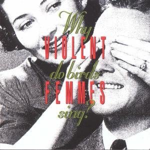 Violent Femmes/Why Do Birds Sing?