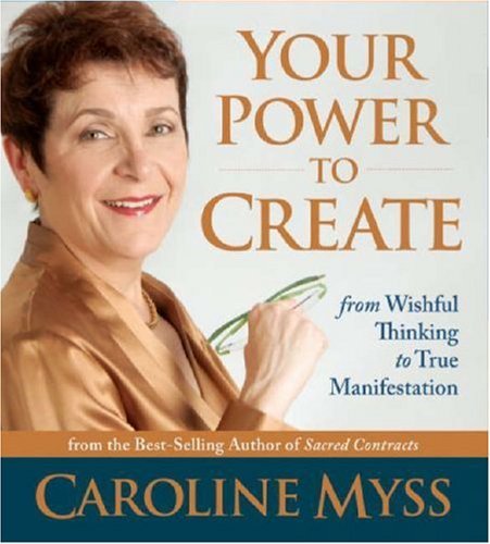 Caroline Myss/Your Power to Create@From Wishful Thinking to True Manifestation
