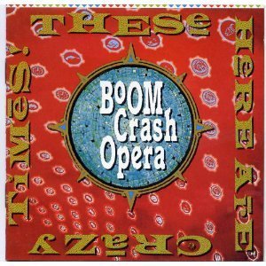 Boom Crash Opera/These Here Are Crazy Times