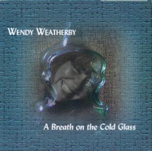 Wendy Weatherby/Breath On The Cold Glass