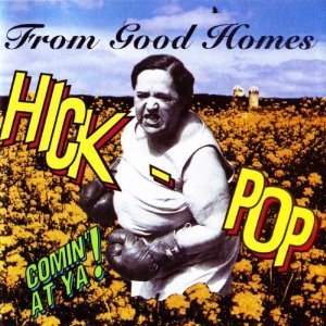From Good Homes/Hick Pop Comin At Ya