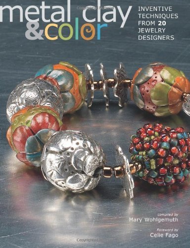Mary Wohlgemuth Metal Clay & Color Inventive Techniques From 20 Jewelry Designers 