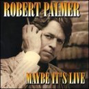 Robert Palmer/Maybe It's Live