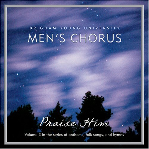 Byu Men's Chorus/Praise Him