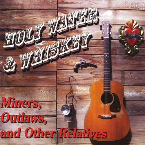 HOLY WATER & WHISKEY/MINERS OUTLAWS & OTHER RELATIV