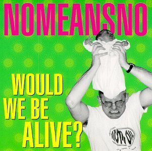 Nomeansno/Would We Be Alive?