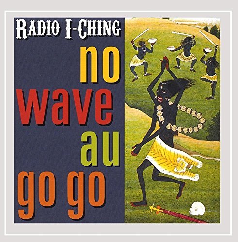 Radio I-Ching/No Wave Au Go Go