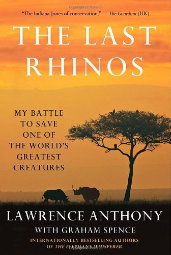 Lawrence Anthony/The Last Rhinos@ My Battle to Save One of the World's Greatest Cre