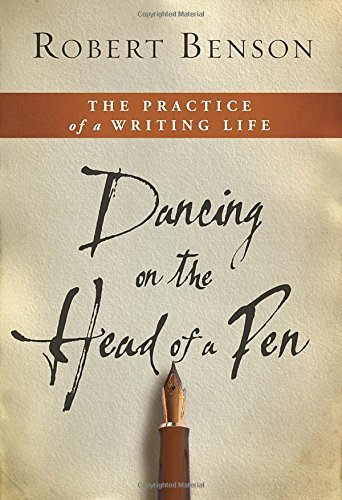 Robert Benson Dancing On The Head Of A Pen The Practice Of A Writing Life 