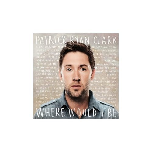 Patrick Ryan Clark/Where Would I Be