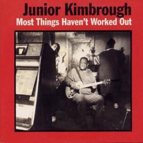 Junior Kimbrough/Most Things Haven'T Worked Out