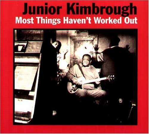 Junior Kimbrough/Most Things Haven'T Worked Out