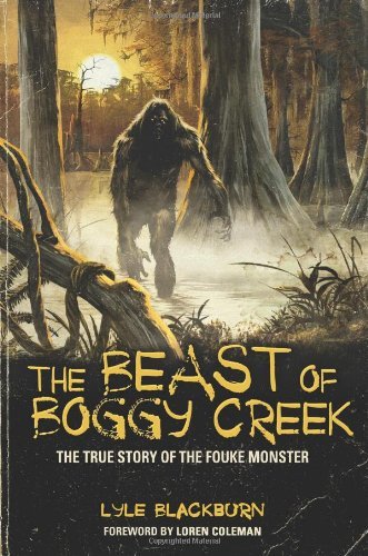 Lyle Blackburn The Beast Of Boggy Creek The True Story Of The Fouke Monster 