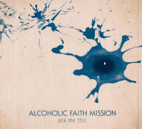 ALCOHOLIC FAITH MISSION/ASK ME THIS
