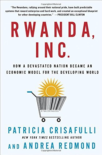 Patricia Crisafulli/Rwanda, Inc.@ How a Devastated Nation Became an Economic Model