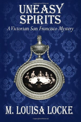 M. Louisa Locke Uneasy Spirits A Victorian San Francisco Mystery 