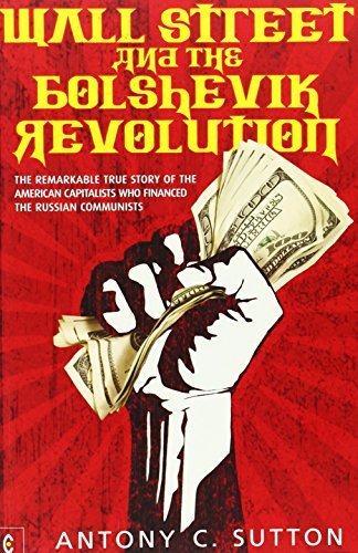 Antony C. Sutton Wall Street And The Bolshevik Revolution The Remarkable True Story Of The American Capital 