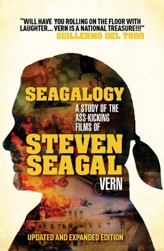 Vern/Seagalogy (Updated and Expanded Edition)@ A Study of the Ass-Kicking Films of Steven Seagal@Revised