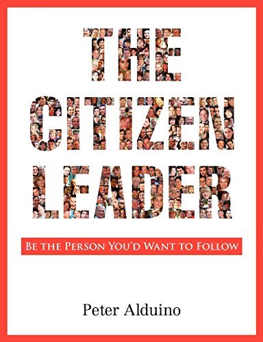 Peter Alduino The Citizen Leader Be The Person You'd Want To Follow 
