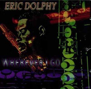 Eric Dolphy/Wherever I Go