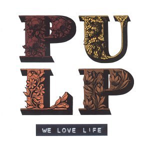 Pulp/We Love Life