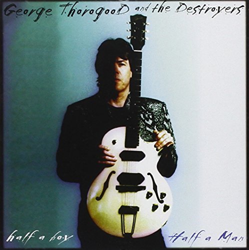 THOROGOOD,GEORGE & DESTROYERS/HALF A BOY-HALF A MAN