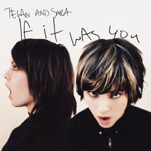 Tegan & Sara/If It Was You