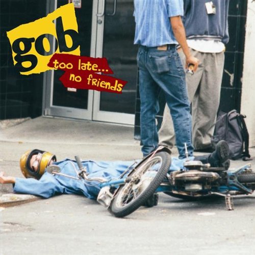 Gob/Too Late…no Friends@Explicit Version