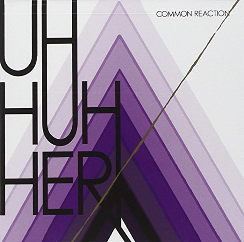 UH HUH HER/COMMON REACTION