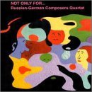 Russian-German Composers Quart/Not Only For...