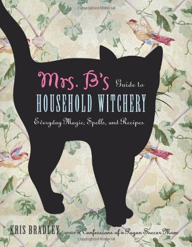 Kris Bradley Mrs. B's Guide To Household Witchery Everyday Magic Spells And Recipes 