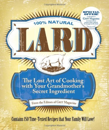 Editors Of Grit Magazine Lard The Lost Art Of Cooking With Your Grandmother's S 