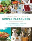 Cornelia Guest Cornelia Guest's Simple Pleasures Healthy Seasonal Cooking And Easy Entertaining 