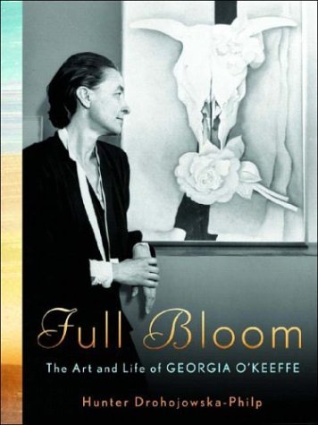 DROHOJOWSKA-PHILP,HUNTER/FULL BLOOM: THE ART & LIFE OF GEORGIA O'KEEFFE
