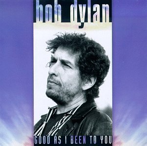 DYLAN,BOB/GOOD AS I BEEN TO YOU