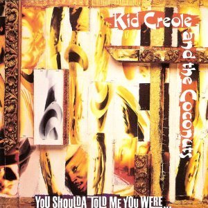 KID CREOLE & THE COCONUTS/YOU SHOULDA TOLD ME YOU WERE...